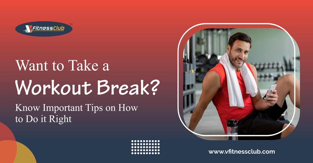 Want to Take a Workout Break? Know Important Tips on How to Do it Right
