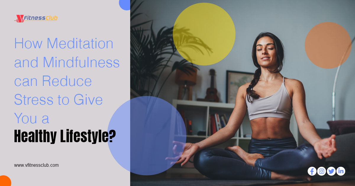 How Meditation and Mindfulness can Reduce Stress to Give You a Healthy Lifestyle?