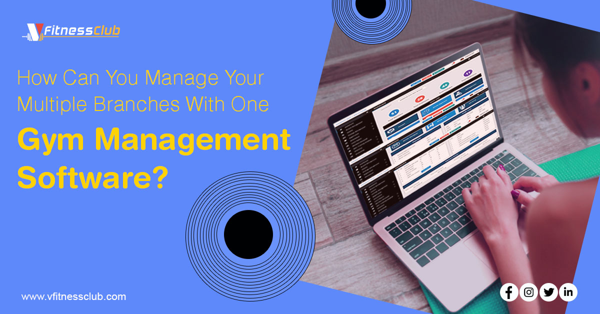 How Can You Manage Your Multiple Branches With One Gym Management Software?